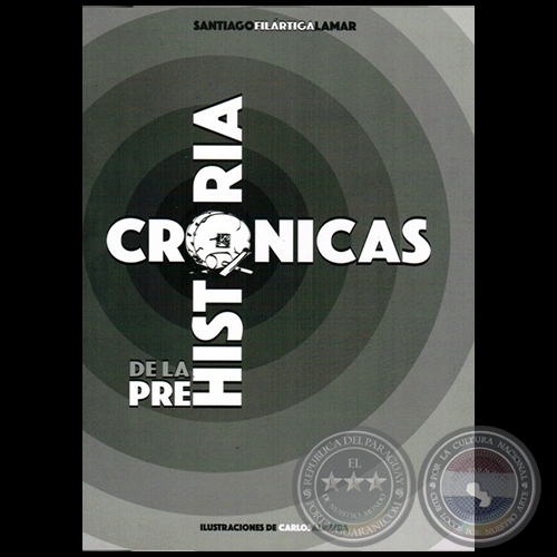 CRÓNICAS DE LA PREHISTORIA - Autor: SANTIAGO FILÁRTIGA LAMAR - Año 2015